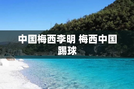 中国梅西李明 梅西中国踢球