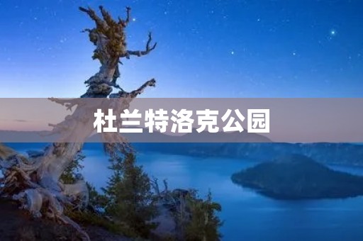 杜兰特洛克公园：探索自然与文化的绝佳目的地