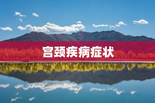 宫颈疾病症状:了解常见症状及其预防方法