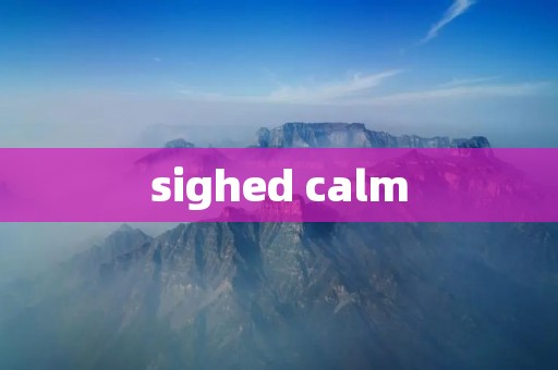 sighed calm