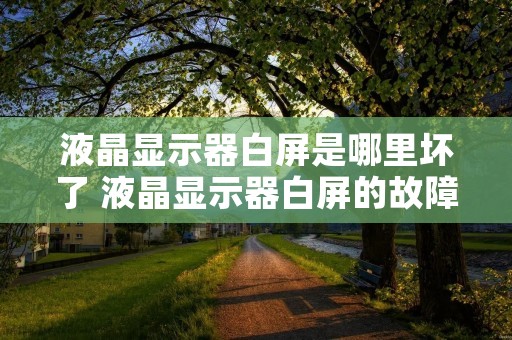 液晶显示器白屏是哪里坏了 液晶显示器白屏的故障原因和解决办法 液晶显示器白屏是哪里坏了 液晶显示器白屏的故障原因和解决办法