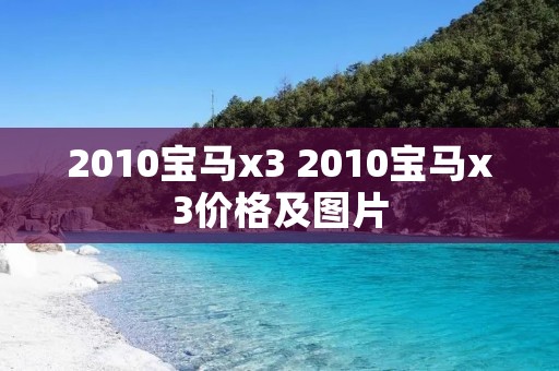 2010宝马x3 2010宝马x3价格及图片 2010宝马x3 2010宝马x3价格及图片