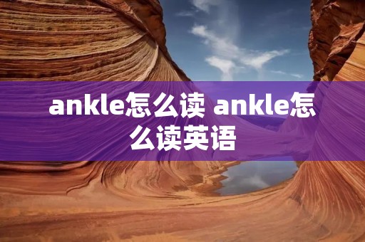ankle怎么读 ankle怎么读英语