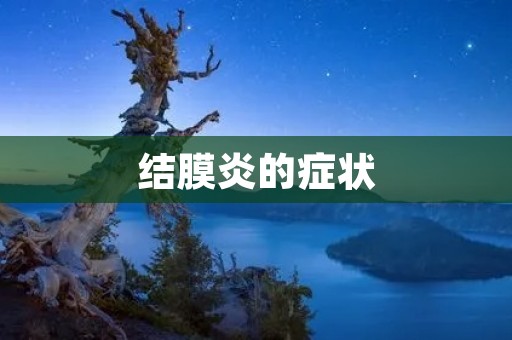 结膜炎的症状:了解病情,及时治疗