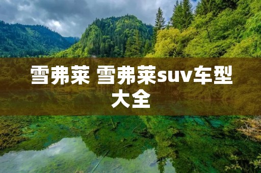 雪弗莱 雪弗莱suv车型大全 雪弗莱 雪弗莱suv车型大全