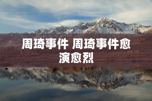 周琦事件 周琦事件愈演愈烈