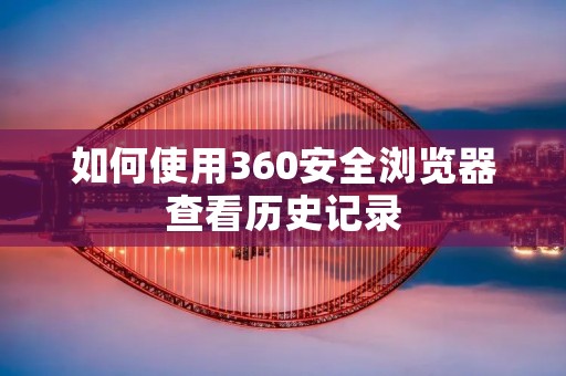 如何使用360安全浏览器查看历史记录