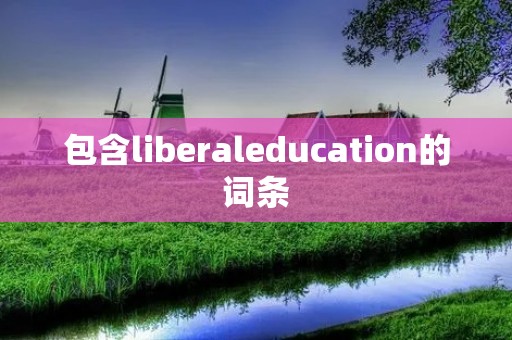 包含liberaleducation的词条