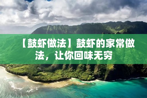 【鼓虾做法】鼓虾的家常做法,让你回味无穷 【鼓虾做法】鼓虾的家常做法,让你回味无穷