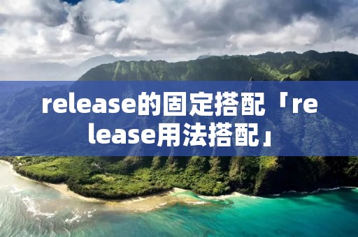 release的固定搭配「release用法搭配」