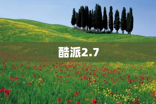 酷派2.7：一款引领时尚潮流的智能手机