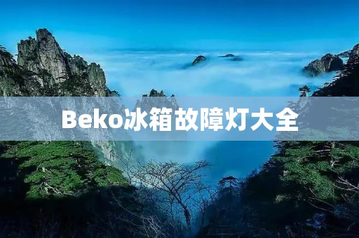 Beko冰箱故障灯大全:解析常见故障及解决方法 Beko冰箱故障灯大全:解析常见故障及解决方法