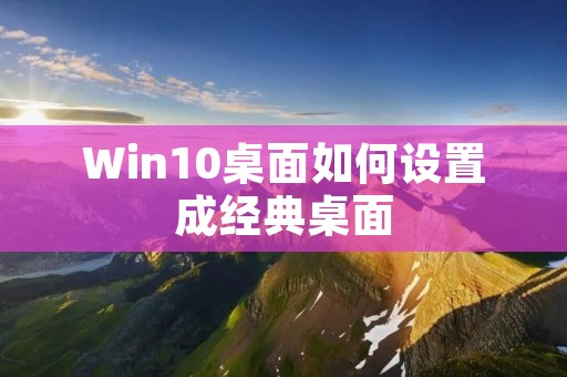 Win10桌面如何设置成经典桌面