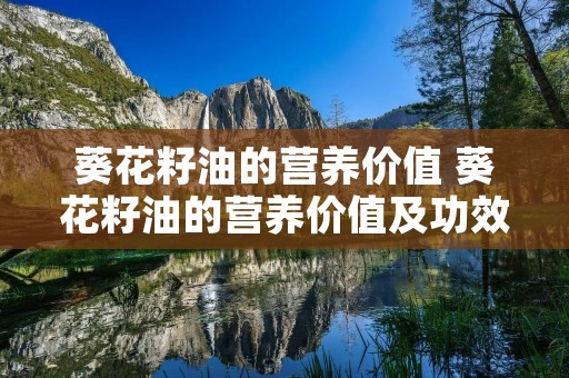 葵花籽油的营养价值 葵花籽油的营养价值及功效