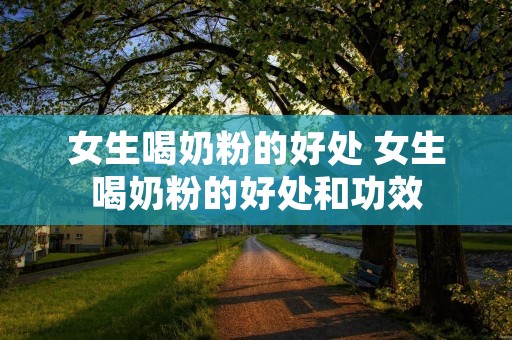 女生喝奶粉的好处 女生喝奶粉的好处和功效