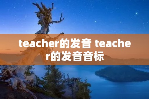 teacher的发音 teacher的发音音标