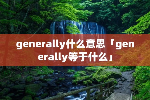 generally什么意思「generally等于什么」