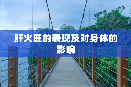 肝火旺的表现及对身体的影响