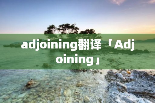 adjoining翻译「Adjoining」
