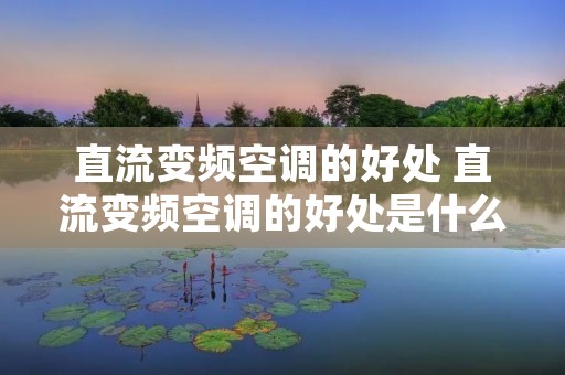 直流变频空调的好处 直流变频空调的好处是什么