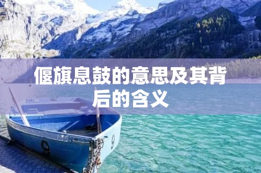 偃旗息鼓的意思及其背后的含义