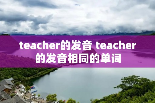 teacher的发音 teacher的发音相同的单词