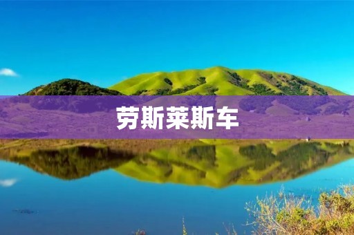 劳斯莱斯车:奢华与尊贵的代名词 劳斯莱斯车:奢华与尊贵的代名词