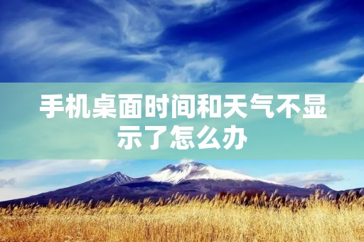 手机桌面时间和天气不显示了怎么办