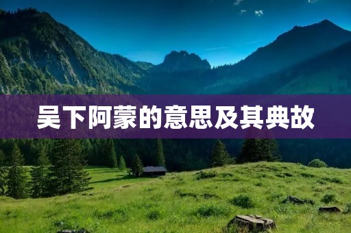 吴下阿蒙的意思及其典故