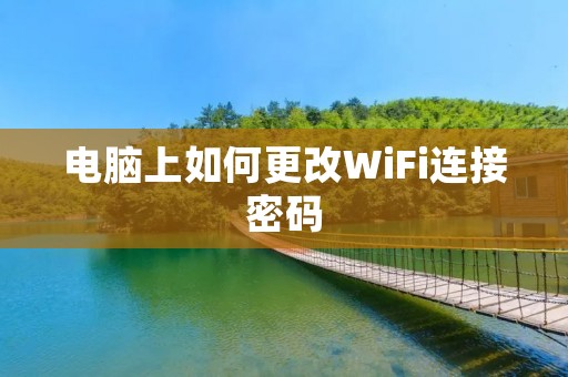 电脑上如何更改WiFi连接密码