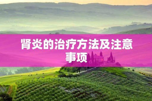 肾炎的治疗方法及注意事项