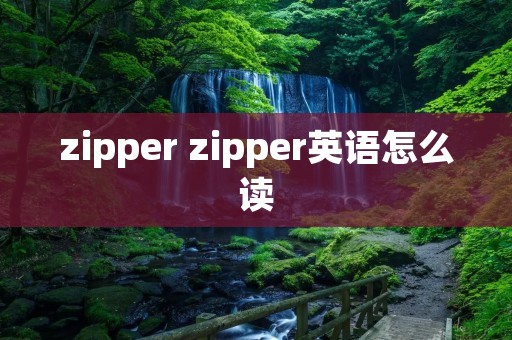 zipper zipper英语怎么读