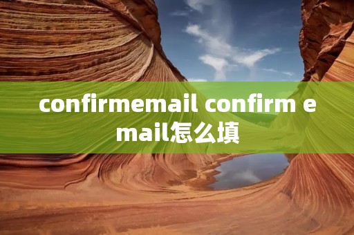 confirmemail confirm email怎么填