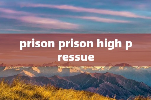prison prison high pressue
