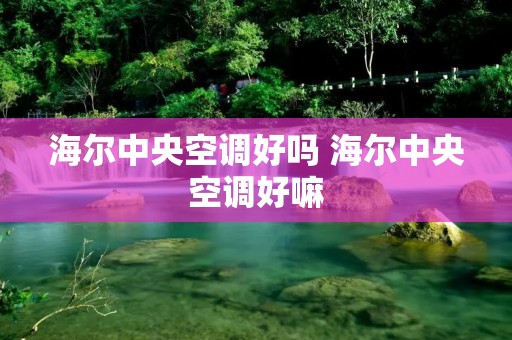海尔中央空调好吗 海尔中央空调好嘛
