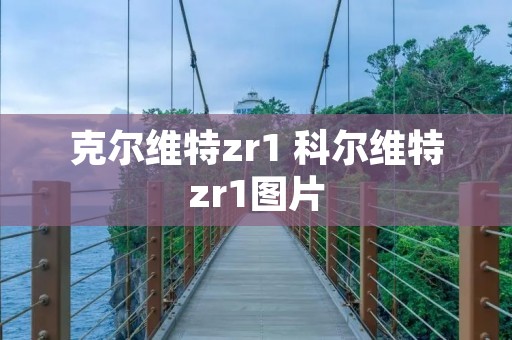 克尔维特zr1 科尔维特zr1图片 克尔维特zr1 科尔维特zr1图片