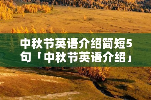 中秋节英语介绍简短5句「中秋节英语介绍」