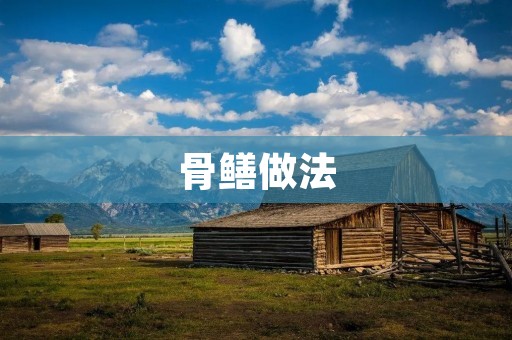 骨鳝做法：鲜美美味的佳肴