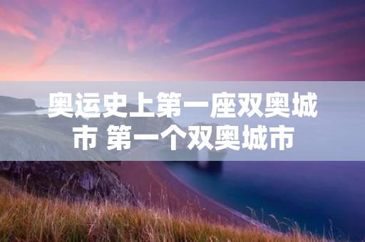 奥运史上第一座双奥城市 第一个双奥城市