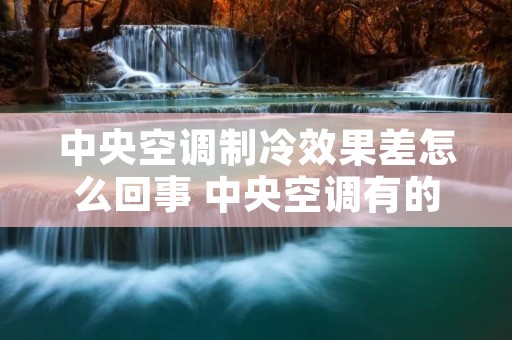 中央空调制冷效果差怎么回事 中央空调有的房间制冷有的不制冷