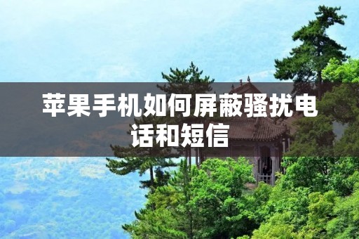 苹果手机如何屏蔽骚扰电话和短信