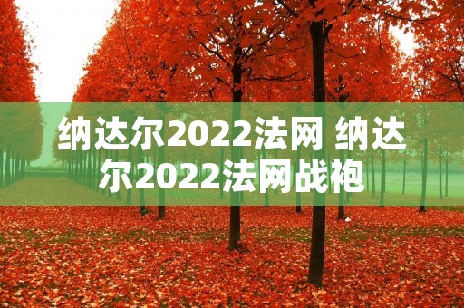 纳达尔2022法网 纳达尔2022法网战袍 纳达尔2022法网 纳达尔2022法网战袍