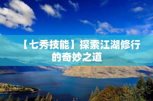 【七秀技能】探索江湖修行的奇妙之道