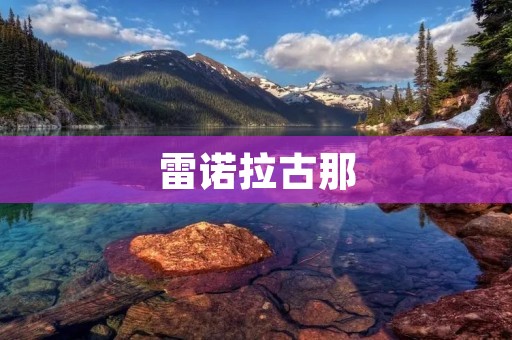 雷诺拉古那：一座沉浸在历史和文化中的古老城市