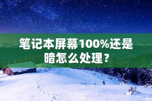 笔记本屏幕100%还是暗怎么处理？