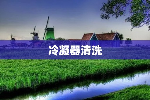 冷凝器清洗：保持设备高效运转的必要步骤