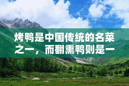 烤鸭是中国传统的名菜之一,而翻熏鸭则是一种与烤鸭相似但独具特色的做法。它在烹饪过程中需要将鸭子反复翻转,使得鸭肉受热均匀,肉质鲜嫩多汁。下面将为大家介绍一种简单易行的翻熏鸭做法。 烤鸭是中国传统的名菜之一,而翻熏鸭则是一种与烤鸭相似但独具特色的做法。它在烹饪过程中需要将鸭子反复翻转,使得鸭肉受热均匀,肉质鲜嫩多汁。下面将为大家介绍一种简单易行的翻熏鸭做法。