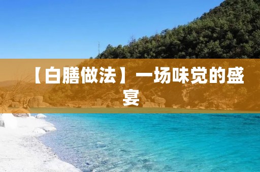 【白膳做法】一场味觉的盛宴 【白膳做法】一场味觉的盛宴