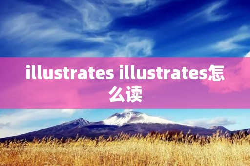 illustrates illustrates怎么读 illustrates illustrates怎么读