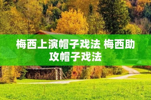 梅西上演帽子戏法 梅西助攻帽子戏法 梅西上演帽子戏法 梅西助攻帽子戏法